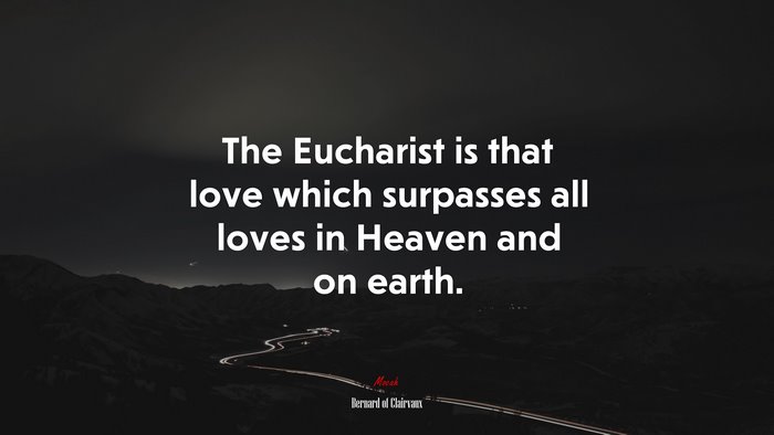 The Eucharist is that love which surpasses all loves in Heaven and on earth. | Bernard of Clairvaux quote