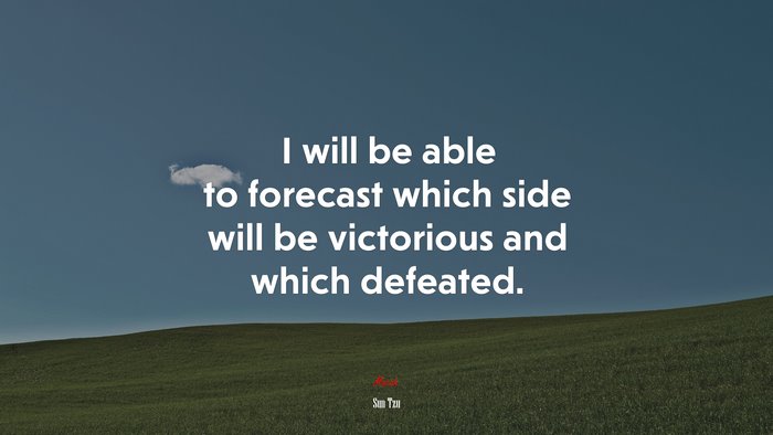 I will be able to forecast which side will be victorious and which defeated. | Sun Tzu quote
