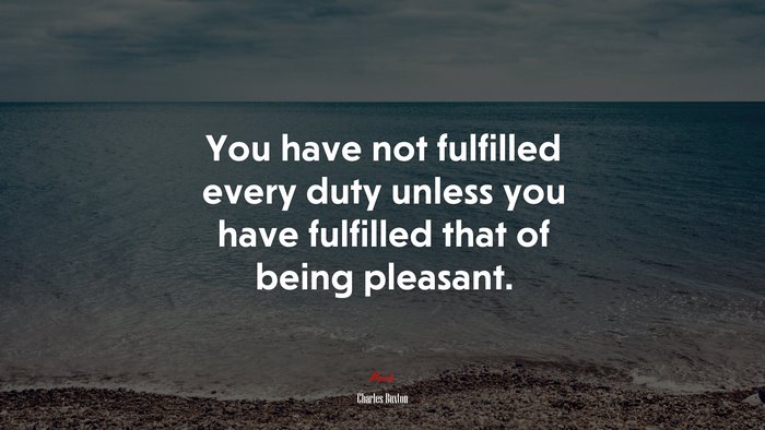 You have not fulfilled every duty unless you have fulfilled that of being pleasant. | Charles Buxton quote