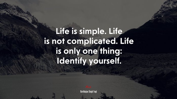 Life is simple. Life is not complicated. Life is only one thing: Identify yourself. | Harbhajan Singh Yogi quote