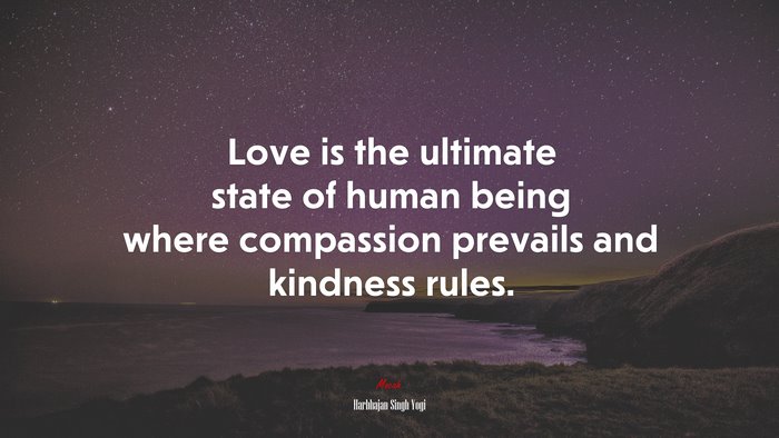 Love is the ultimate state of human being where compassion prevails and kindness rules. | Harbhajan Singh Yogi quote