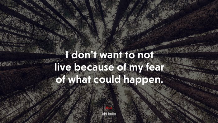 I don’t want to not live because of my fear of what could happen. | Laird Hamilton quote