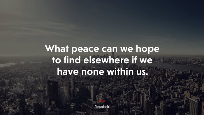 What peace can we hope to find elsewhere if we have none within us. | Teresa of Ávila quote