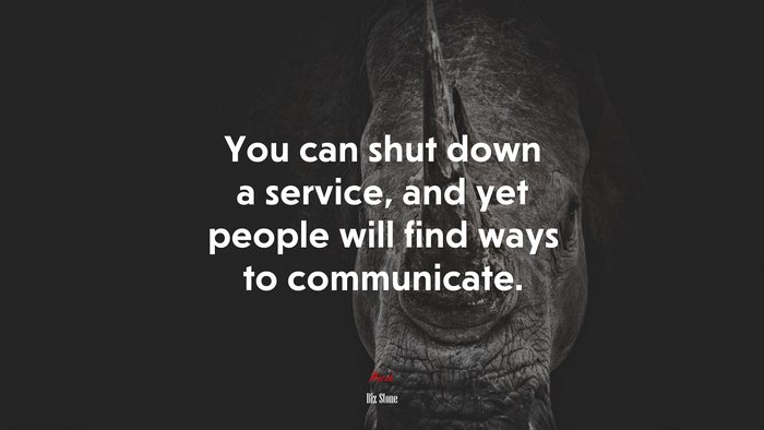 You can shut down a service, and yet people will find ways to communicate. | Biz Stone quote