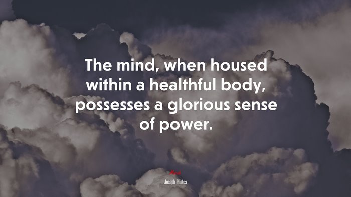 The mind, when housed within a healthful body, possesses a glorious sense of power. | Joseph Pilates quote