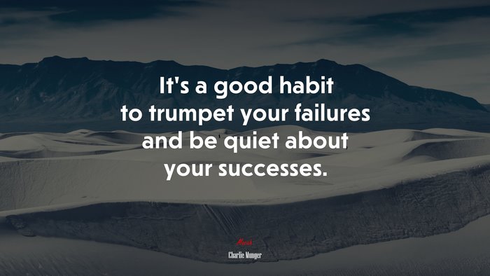 It’s a good habit to trumpet your failures and be quiet about your successes. | Charlie Munger quote