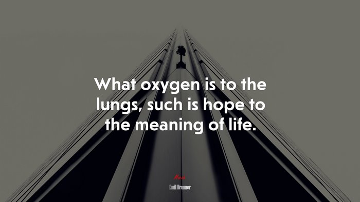 What oxygen is to the lungs, such is hope to the meaning of life. | Emil Brunner quote