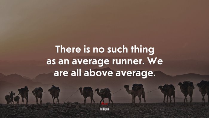 There is no such thing as an average runner. We are all above average. | Hal Higdon quote