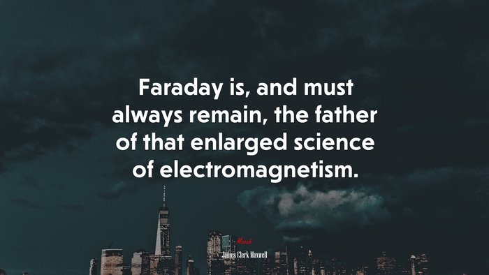 Faraday is, and must always remain, the father of that enlarged science of electromagnetism. | James Clerk Maxwell quote