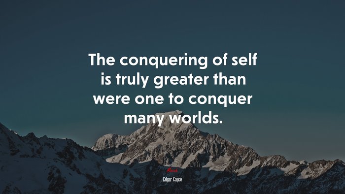 The conquering of self is truly greater than were one to conquer many worlds. | Edgar Cayce quote