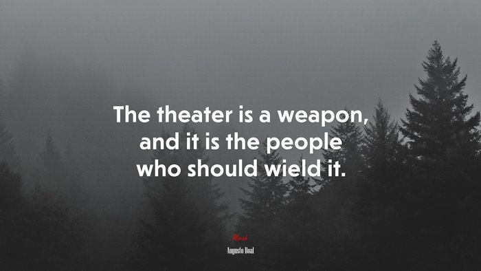 The theater is a weapon, and it is the people who should wield it. | Augusto Boal quote