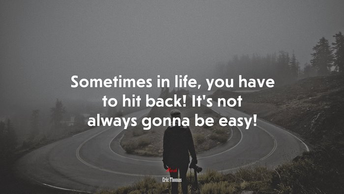 Sometimes in life, you have to hit back! It’s not always gonna be easy! | Eric Thomas quote