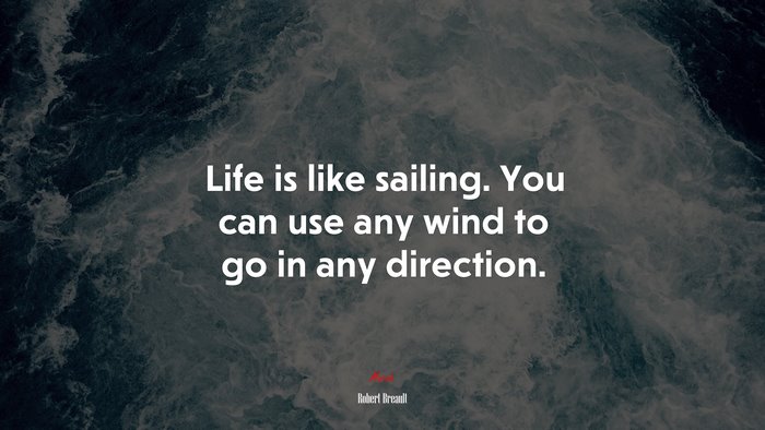 Life is like sailing. You can use any wind to go in any direction. | Robert Breault quote