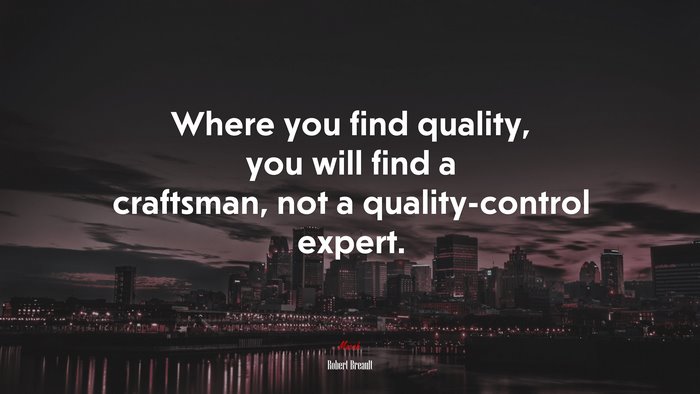 Where you find quality, you will find a craftsman, not a quality-control expert. | Robert Breault quote
