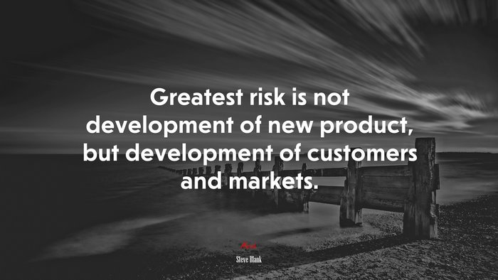 Greatest risk is not development of new product, but development of customers and markets. | Steve Blank quote
