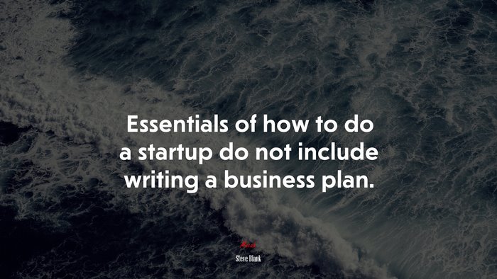 Essentials of how to do a startup do not include writing a business plan. | Steve Blank quote