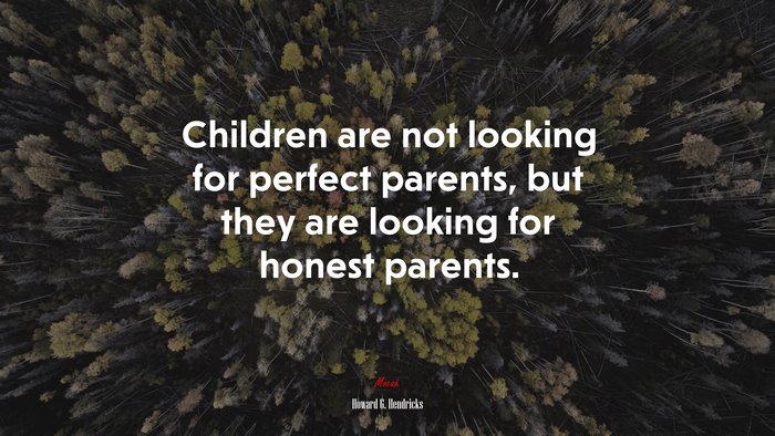 Children are not looking for perfect parents, but they are looking for ...