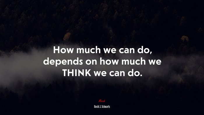 How much we can do, depends on how much we THINK we can do. | David J. Schwartz quote