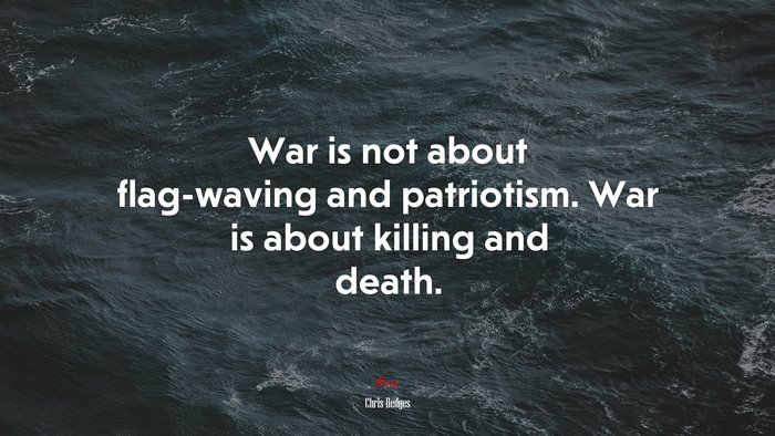 War is not about flag-waving and patriotism. War is about killing and death. | Chris Hedges quote