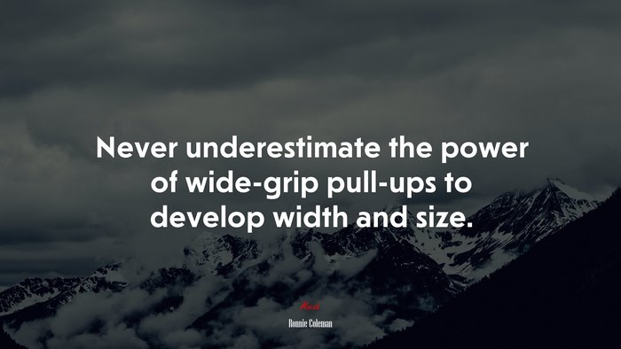 Never underestimate the power of wide-grip pull-ups to develop width and size. | Ronnie Coleman quote