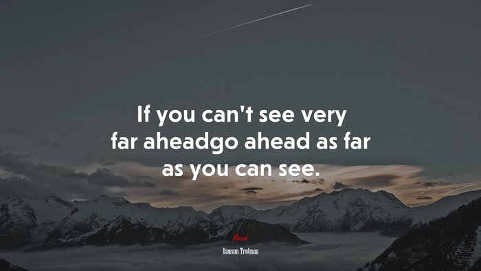If you can’t see very far aheadgo ahead as far as you can see. | Dawson Trotman quote