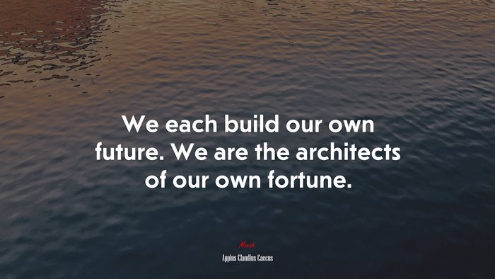 We each build our own future. We are the architects of our own fortune. | Appius Claudius Caecus quote