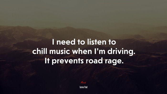 I need to listen to chill music when I’m driving. It prevents road rage. | Aaron Paul quote