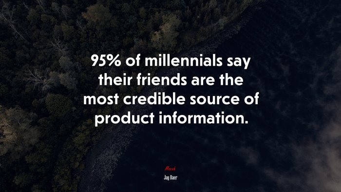 95% of millennials say their friends are the most credible source of product information. | Jay Baer quote