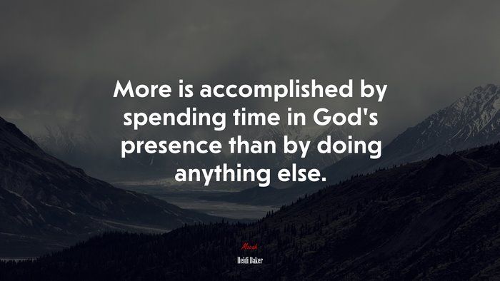 More is accomplished by spending time in God’s presence than by doing anything else. | Heidi Baker quote