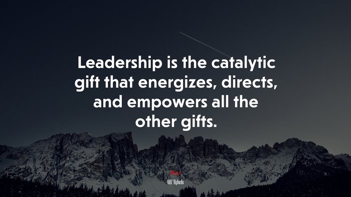 Leadership is the catalytic gift that energizes, directs, and empowers all the other gifts. | Bill Hybels quote
