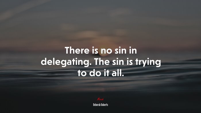 There is no sin in delegating. The sin is trying to do it all. | Deborah Roberts quote