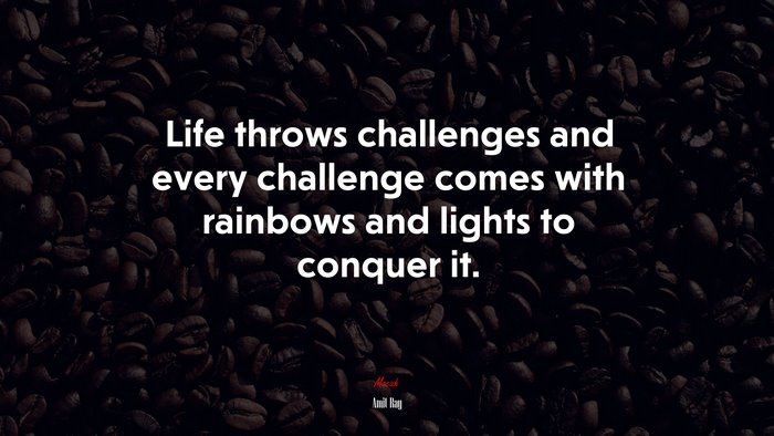 Life throws challenges and every challenge comes with rainbows and lights to conquer it. | Amit Ray quote