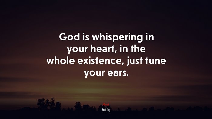 God is whispering in your heart, in the whole existence, just tune your ears. | Amit Ray quote