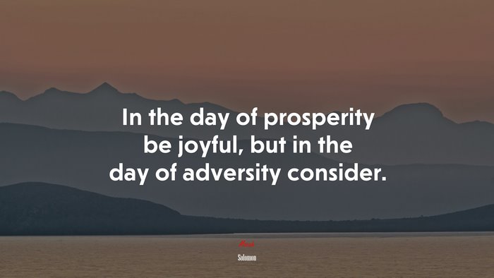 In the day of prosperity be joyful, but in the day of adversity consider. | Solomon quote