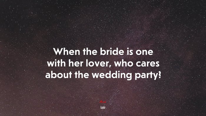 When the bride is one with her lover, who cares about the wedding party? | Kabir quote