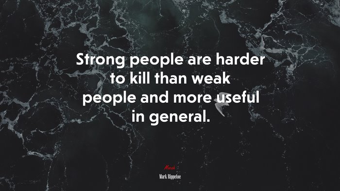 Strong people are harder to kill than weak people and more useful in general. | Mark Rippetoe quote