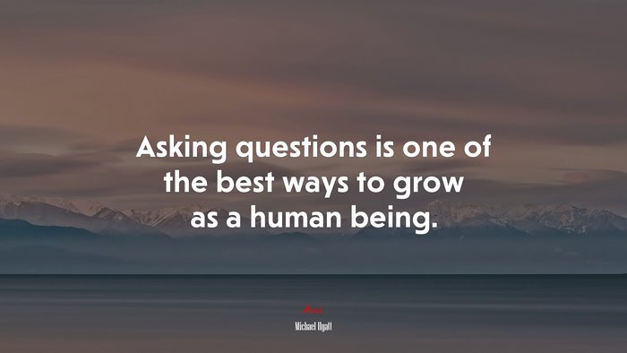 Asking questions is one of the best ways to grow as a human being. | Michael Hyatt quote