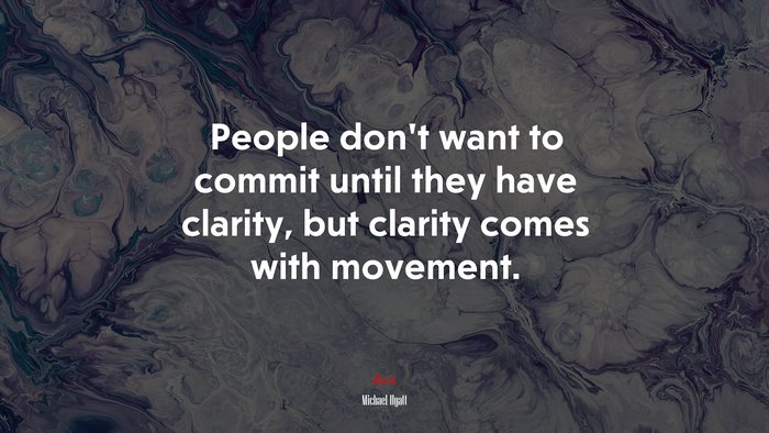 People don’t want to commit until they have clarity, but clarity comes with movement. | Michael Hyatt quote