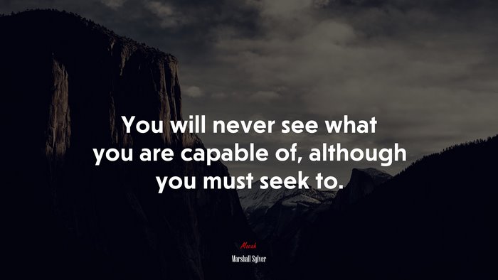 You will never see what you are capable of, although you must seek to. | Marshall Sylver quote