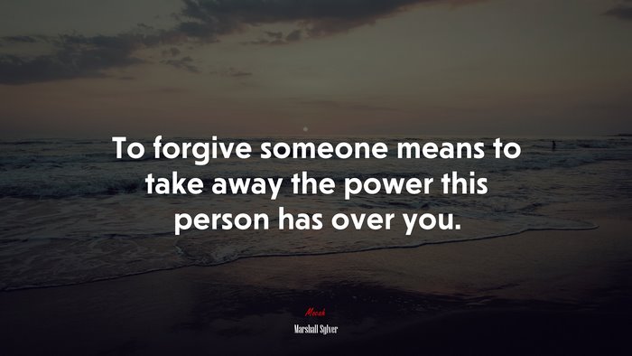 To forgive someone means to take away the power this person has over you. | Marshall Sylver quote