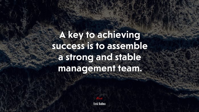 A key to achieving success is to assemble a strong and stable management team. | Vivek Wadhwa quote