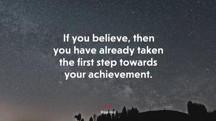 If you believe, then you have already taken the first step towards your achievement. | Rickson Gracie quote