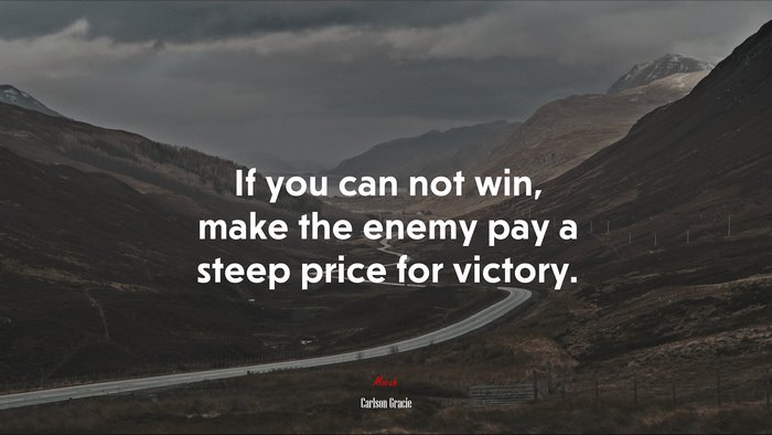 If you can not win, make the enemy pay a steep price for victory. | Carlson Gracie quote