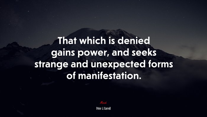 That which is denied gains power, and seeks strange and unexpected forms of manifestation. | Peter J. Carroll quote