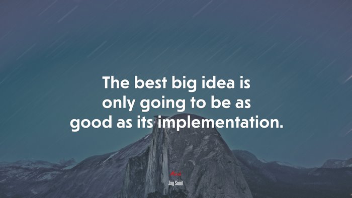 The best big idea is only going to be as good as its implementation. | Jay Samit quote