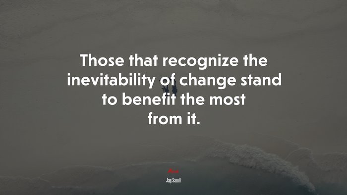 Those that recognize the inevitability of change stand to benefit the most from it. | Jay Samit quote