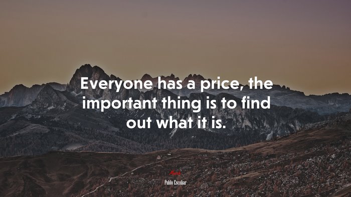 Everyone has a price, the important thing is to find out what it is. | Pablo Escobar quote
