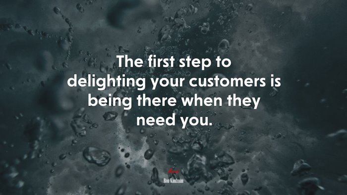 The first step to delighting your customers is being there when they need you. | Ron Kaufman quote