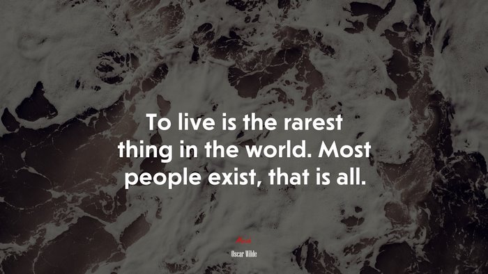 To live is the rarest thing in the world. Most people exist, that is all. | Oscar Wilde quote