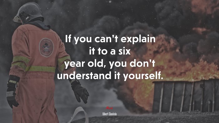 If you can’t explain it to a six year old, you don’t understand it yourself. | Albert Einstein quote